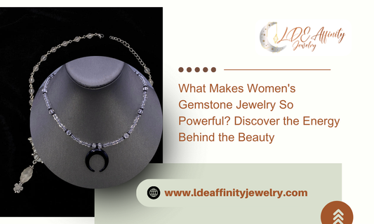 What Makes Women's Gemstone Jewelry So Powerful? Discover the Energy Behind the Beauty